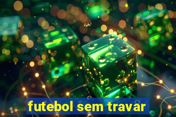 futebol sem travar